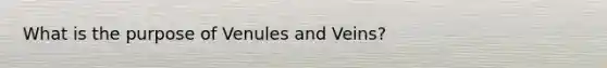 What is the purpose of Venules and Veins?