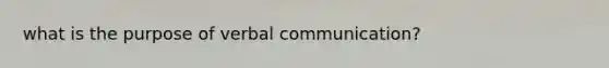 what is the purpose of verbal communication?