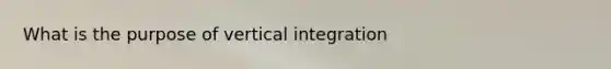 What is the purpose of vertical integration