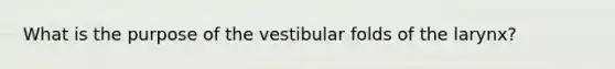 What is the purpose of the vestibular folds of the larynx?