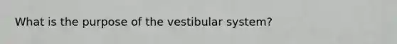 What is the purpose of the vestibular system?