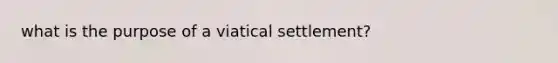 what is the purpose of a viatical settlement?