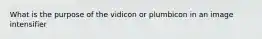 What is the purpose of the vidicon or plumbicon in an image intensifier