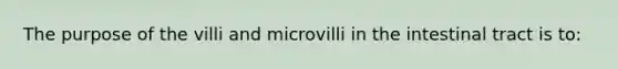 The purpose of the villi and microvilli in the intestinal tract is to:​