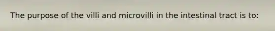 The purpose of the villi and microvilli in the intestinal tract is to: