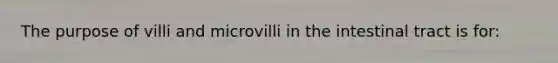 The purpose of villi and microvilli in the intestinal tract is for: