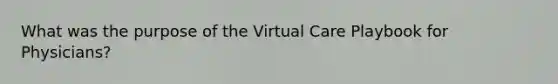 What was the purpose of the Virtual Care Playbook for Physicians?