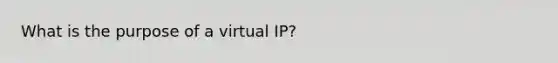 What is the purpose of a virtual IP?