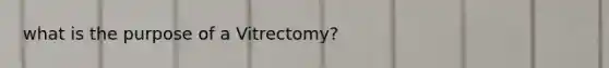 what is the purpose of a Vitrectomy?