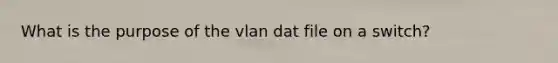 What is the purpose of the vlan dat file on a switch?