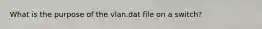 What is the purpose of the vlan.dat file on a switch?