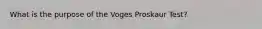 What is the purpose of the Voges Proskaur Test?