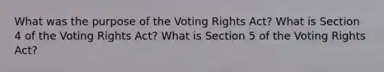 What was the purpose of the Voting Rights Act? What is Section 4 of the Voting Rights Act? What is Section 5 of the Voting Rights Act?