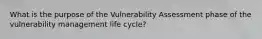 What is the purpose of the Vulnerability Assessment phase of the vulnerability management life cycle?