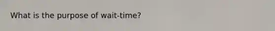 What is the purpose of wait-time?