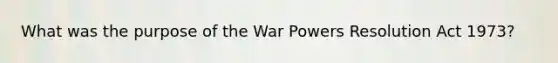 What was the purpose of the War Powers Resolution Act 1973?