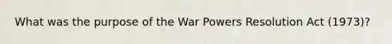 What was the purpose of the War Powers Resolution Act (1973)?