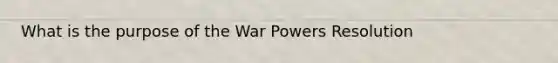 What is the purpose of the War Powers Resolution