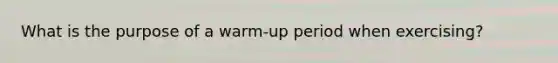 What is the purpose of a warm-up period when exercising?