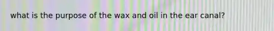 what is the purpose of the wax and oil in the ear canal?