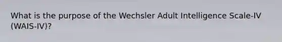 What is the purpose of the Wechsler Adult Intelligence Scale-IV (WAIS-IV)?