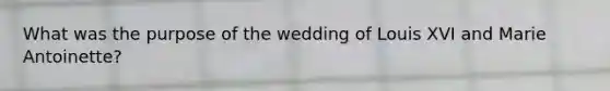 What was the purpose of the wedding of Louis XVI and Marie Antoinette?