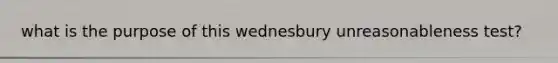 what is the purpose of this wednesbury unreasonableness test?