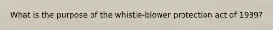 What is the purpose of the whistle-blower protection act of 1989?