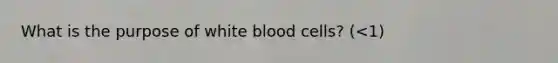 What is the purpose of white blood cells? (<1)