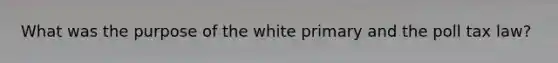 What was the purpose of the white primary and the poll tax law?