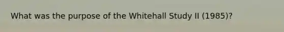 What was the purpose of the Whitehall Study II (1985)?