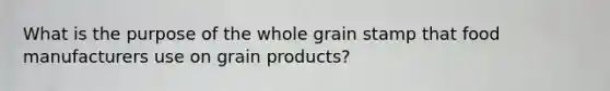 What is the purpose of the whole grain stamp that food manufacturers use on grain products?