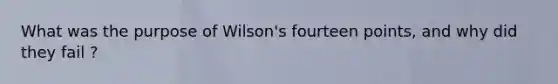 What was the purpose of Wilson's fourteen points, and why did they fail ?