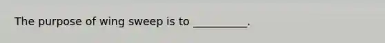 The purpose of wing sweep is to __________.