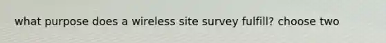 what purpose does a wireless site survey fulfill? choose two