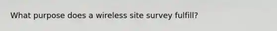 What purpose does a wireless site survey fulfill?