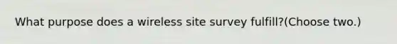 What purpose does a wireless site survey fulfill?(Choose two.)