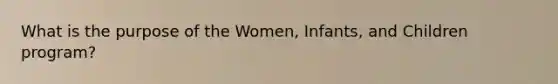 What is the purpose of the Women, Infants, and Children program?