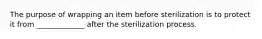 The purpose of wrapping an item before sterilization is to protect it from _____________ after the sterilization process.