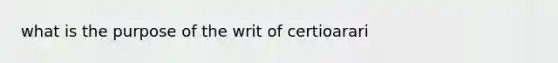 what is the purpose of the writ of certioarari