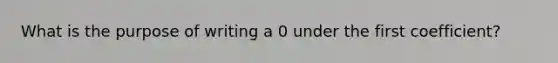 What is the purpose of writing a 0 under the first coefficient?