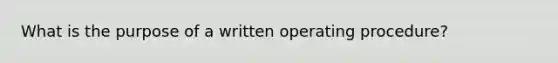 What is the purpose of a written operating procedure?