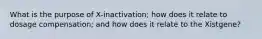 What is the purpose of X-inactivation; how does it relate to dosage compensation; and how does it relate to the Xistgene?