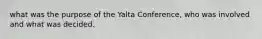 what was the purpose of the Yalta Conference, who was involved and what was decided.