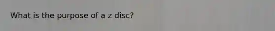 What is the purpose of a z disc?