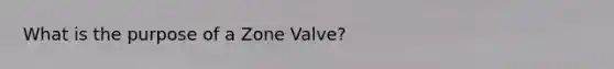 What is the purpose of a Zone Valve?