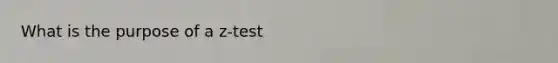 What is the purpose of a z-test