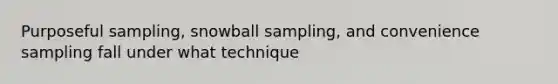 Purposeful sampling, snowball sampling, and convenience sampling fall under what technique