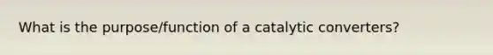 What is the purpose/function of a catalytic converters?