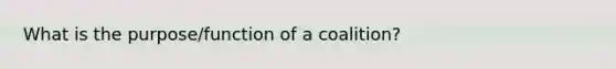 What is the purpose/function of a coalition?